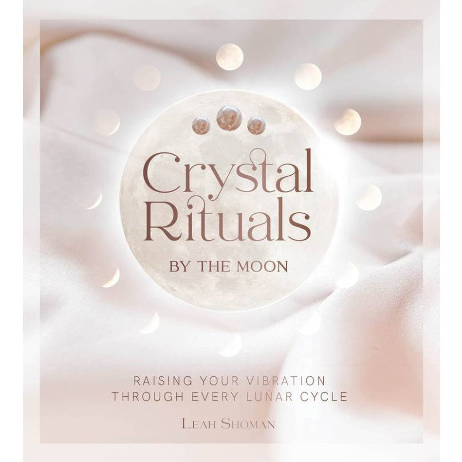 Crystal Rituals By The Moon - Leah Shoman
